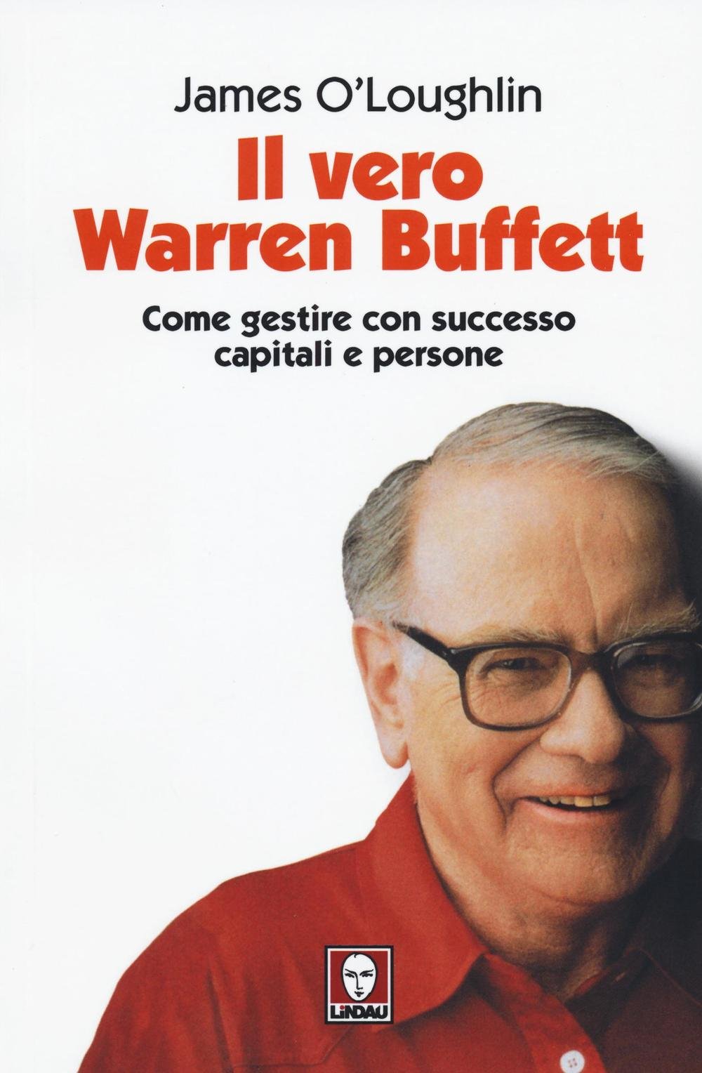 IL VERO WARREN BUFFETT. COME GESTIRE CON SUCCESO CAPITALI E PERSONE