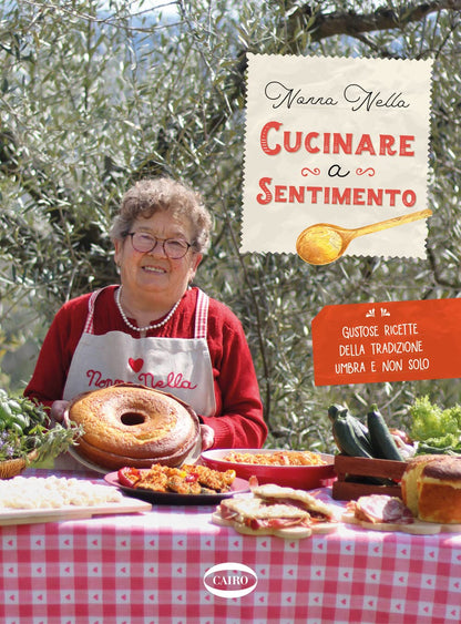 CUCINARE A SENTIMENTO. GUSTOSE RICETTE DELLA TRADIZIONE UMBRA E NON SOLO
