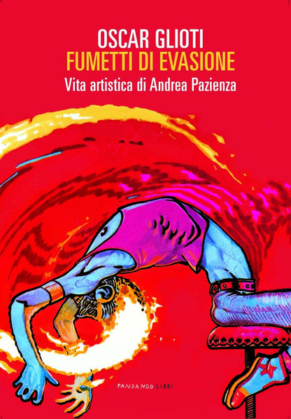 FUMETTI DI EVASIONE. VITA ARTISTICA DI ANDREA PAZIENZA. NUOVA EDIZ.