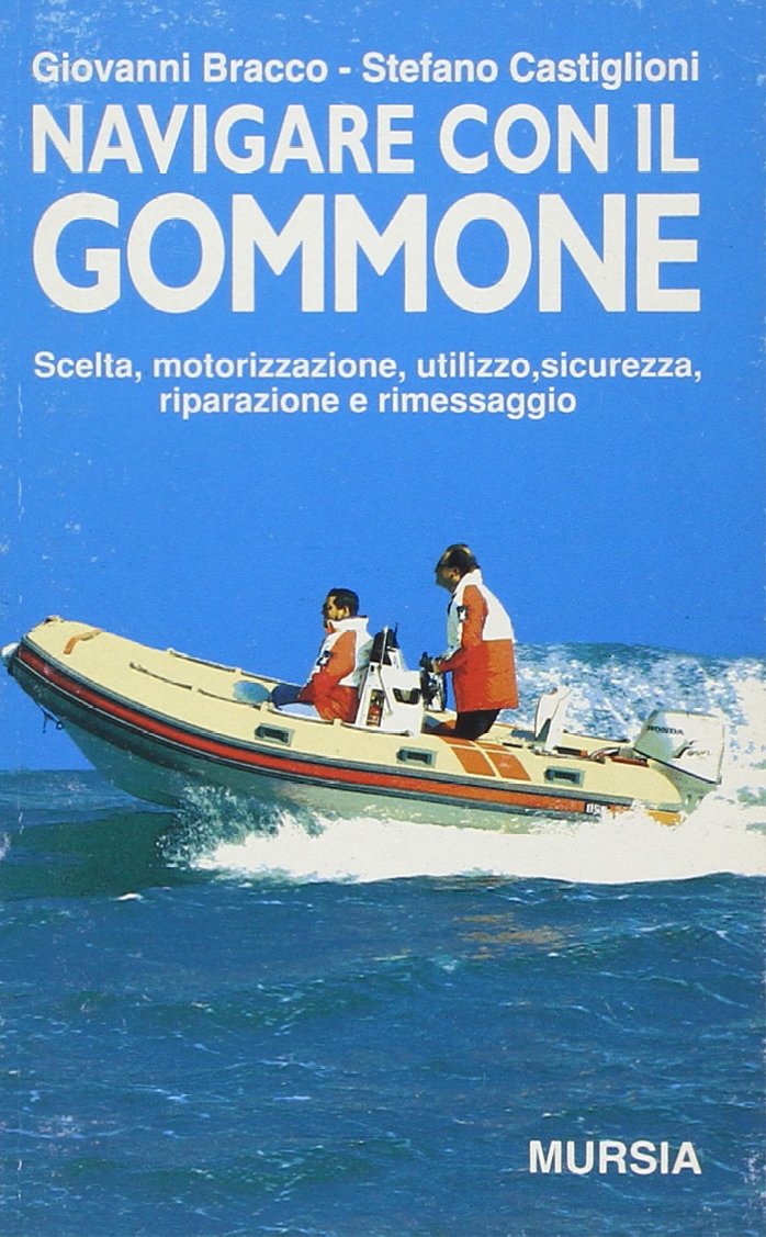 NAVIGARE CON IL GOMMONE. SCELTA, MOTORIZZAZIONE, UTILIZZO, SICUREZZA, RIPARAZIONE E RIMESSAGGIO