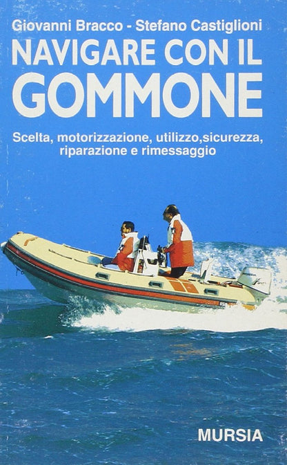 NAVIGARE CON IL GOMMONE. SCELTA, MOTORIZZAZIONE, UTILIZZO, SICUREZZA, RIPARAZIONE E RIMESSAGGIO