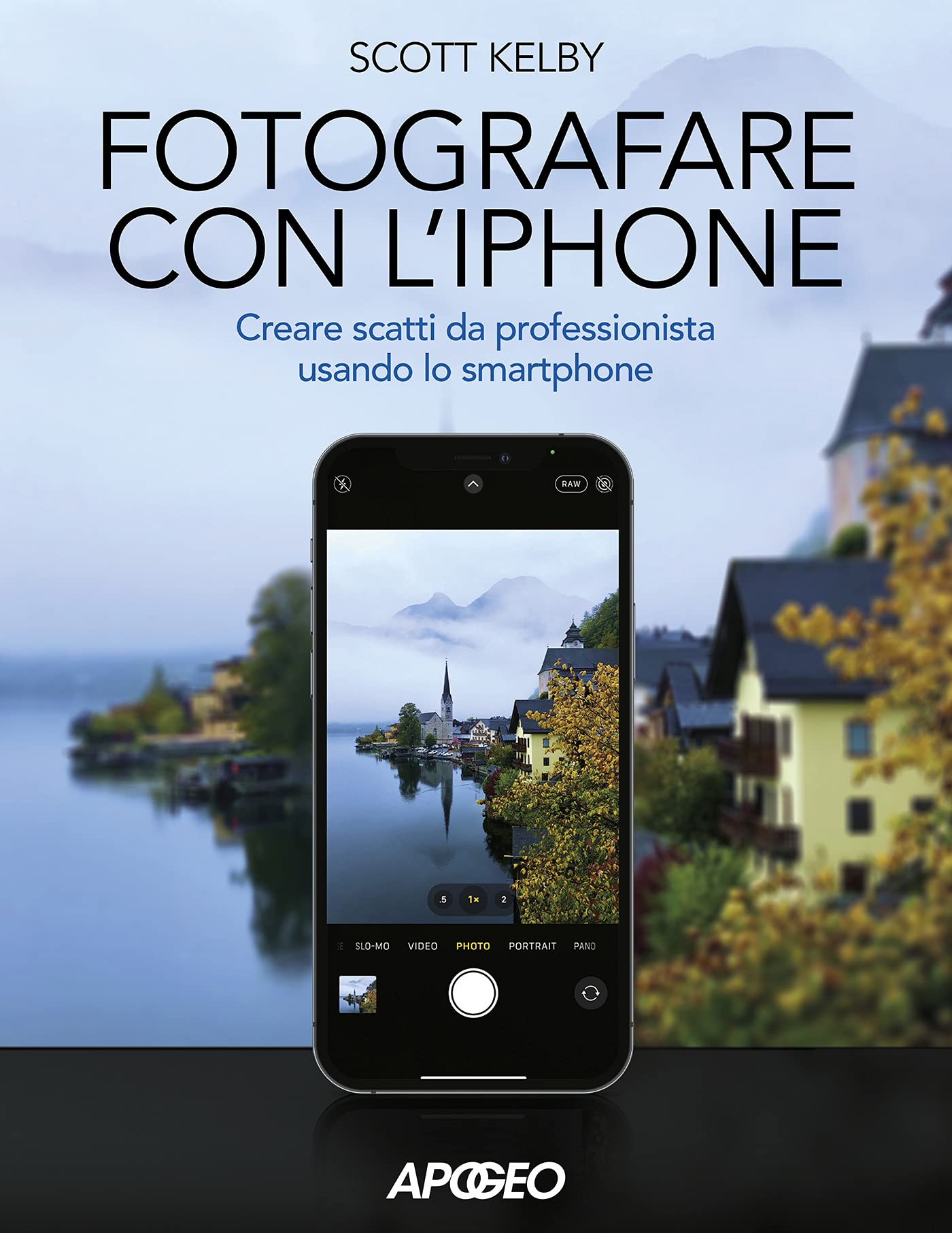 FOTOGRAFARE CON L'IPHONE. CATTURARE IMMAGINI COME UN PROFESSIONISTA USANDO LO SMARTPHONE. EDIZ. ILLUSTRATA