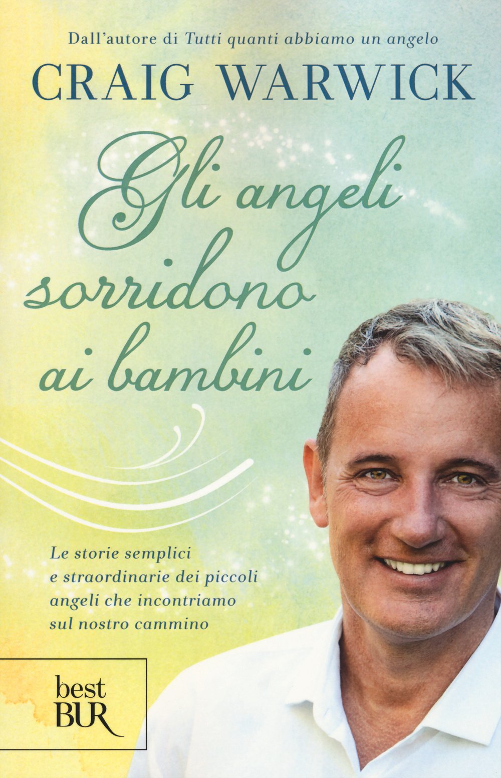 GLI ANGELI SORRIDONO AI BAMBINI. LE STORIE SEMPLICI E STRAORDINARIE DEI PICCOLI ANGELI CHE INCONTRIAMO SUL NOSTRO CAMMINO