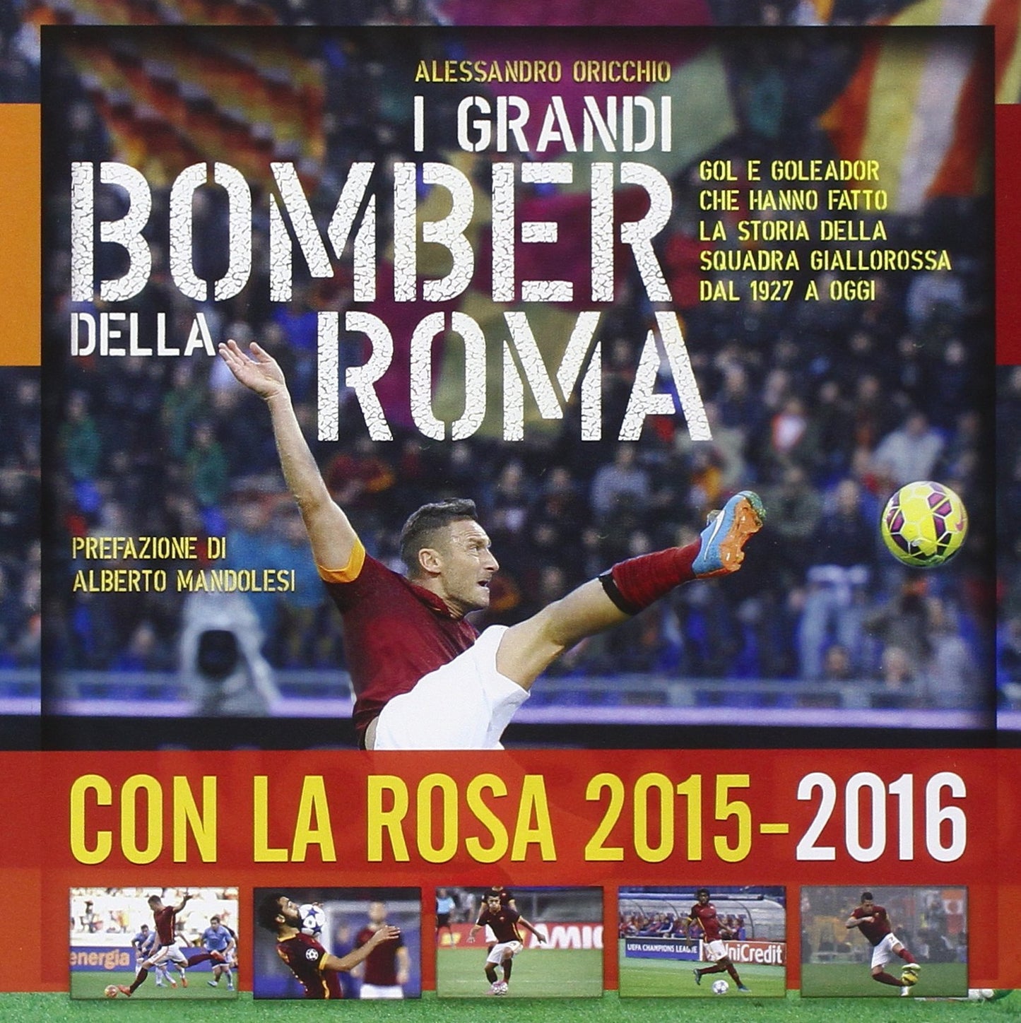 I GRANDI BOMBER DELLA ROMA. GOL E GOLEADOR CHE HANNO FATTO LA STORIA DELLA SQUADRA GIALLOROSSA DAL 1927 A OGGI