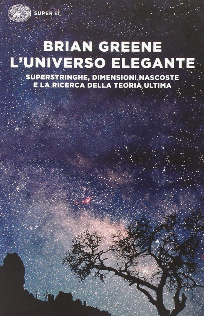 L' UNIVERSO ELEGANTE. SUPERSTRINGHE, DIMENSIONI NASCOSTE E LA RICERCA DELLA TEORIA ULTIMA