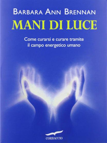 MANI DI LUCE. COME CURARSI E CURARE TRAMITE IL CAMPO ENERGICO UMANO