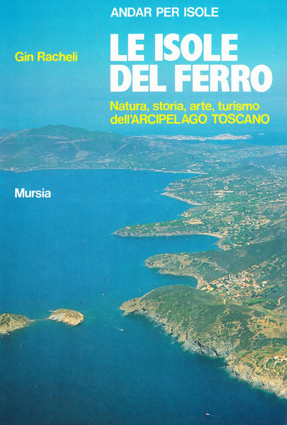 LE ISOLE DEL FERRO. NATURA, STORIA, ARTE, TURISMO DELL'ARCIPELAGO TOSCANO