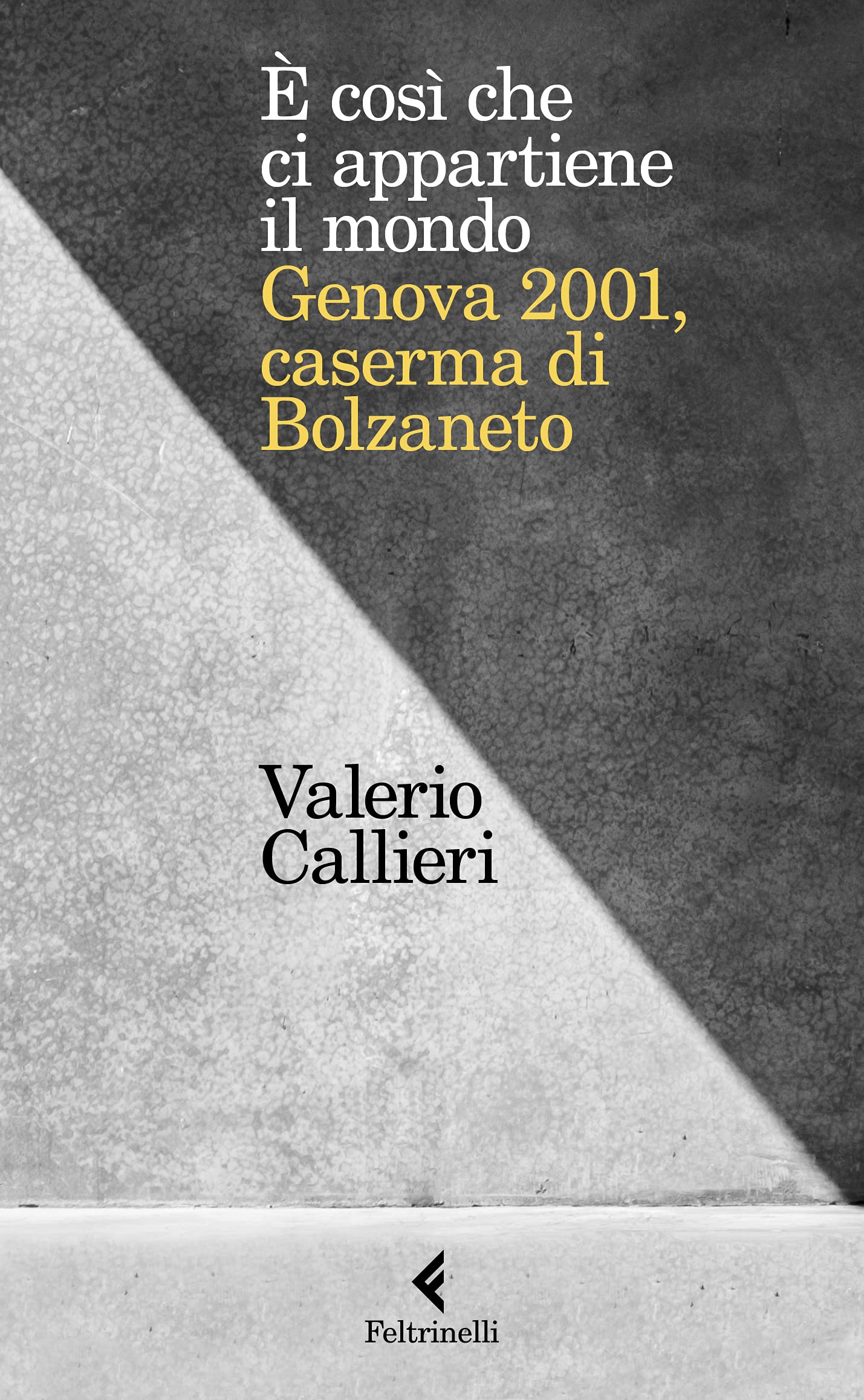 È  COSI CHE CI APPARTIENE IL MONDO. Genova 2001, caserma di bolzaneto.