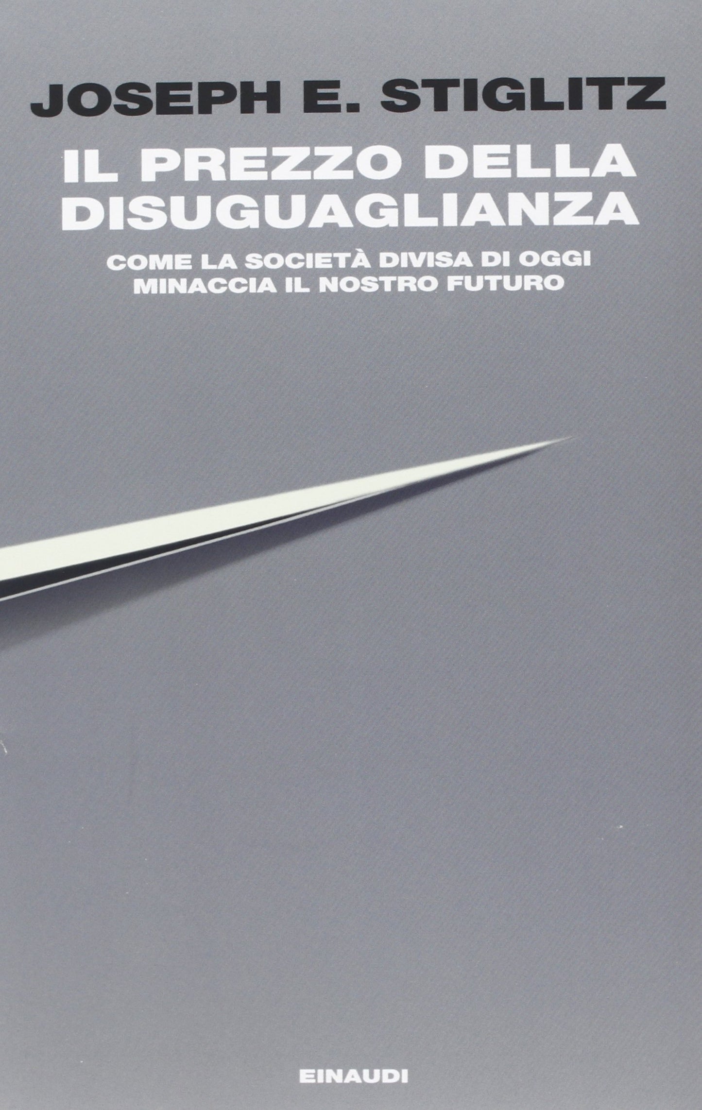 IL PREZZO DELLA DISUGUAGLIANZA. COME LA SOCIETÀ DIVISA DI OGGI MINACCIA IL NOSTRO FUTURO