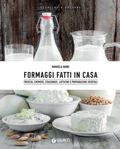 FORMAGGI FATTI IN CASA. FRESCHI, CREMOSI, STAGIONATI. LATTICINI E PREPARAZIONI VEGETALI