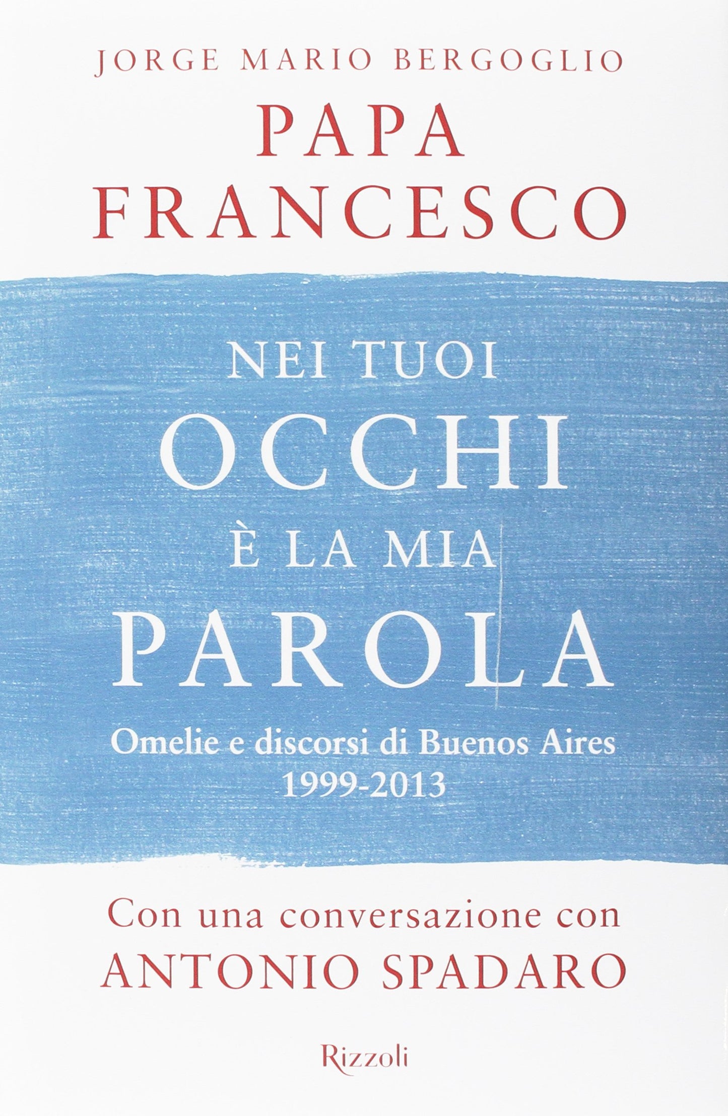NEI TUOI OCCHI È LA MIA PAROLA. OMELIE E DISCORSI DI BUENOS AIRES 1999-2013
