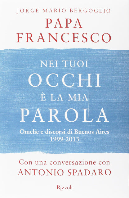 NEI TUOI OCCHI È LA MIA PAROLA. OMELIE E DISCORSI DI BUENOS AIRES 1999-2013