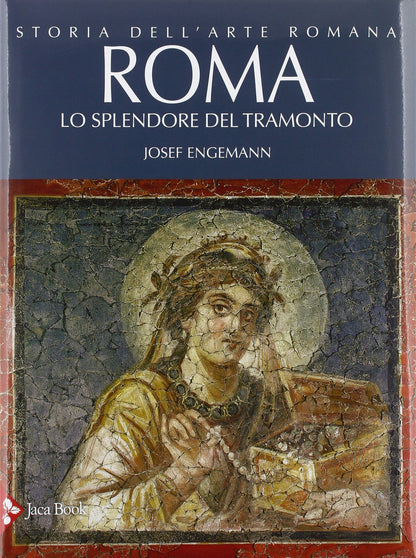 STORIA DELL'ARTE ROMANA. EDIZ. ILLUSTRATA. VOL. 4: ROMA. LO SPLENDORE DEL TRAMONTO