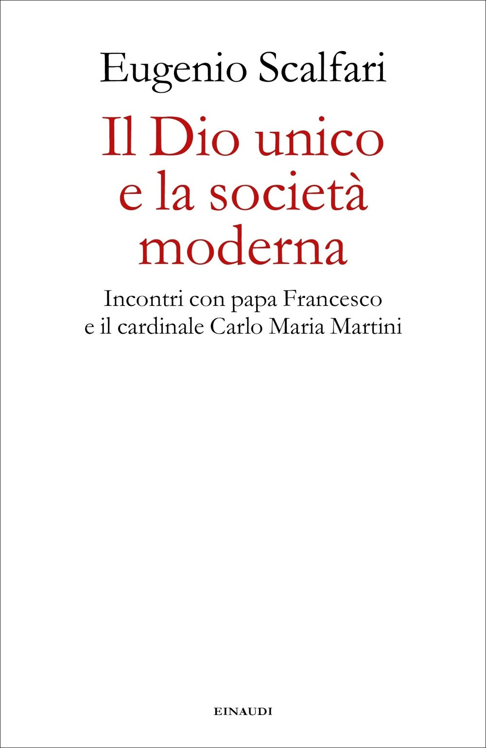 IL DIO UNICO E LA SOCIETÀ MODERNA. INCONTRI CON PAPA FRANCESCO E IL CARDINALE CARLO MARIA MARTINI