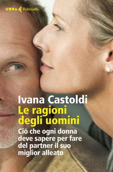 LE RAGIONI DEGLI UOMINI. CIÒ CHE OGNI DONNA DEVE SAPERE PER FARE DEL PARTNER IL SUO MIGLIORE ALLEATO