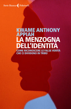 LA MENZOGNA DELL'IDENTITÀ. COME RICONOSCERE LE FALSE VERITÀ CHE CI DIVIDONO IN TRIBÙ