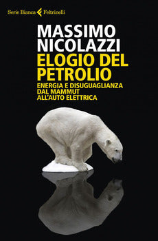 ELOGIO DEL PETROLIO. ENERGIA E DISUGUAGLIANZA DAL MAMMUT ALL'AUTO ELETTRICA