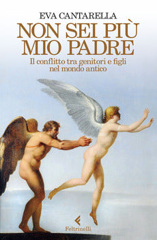 NON SEI PIÙ MIO PADRE. IL CONFLITTO TRA GENITORI E FIGLI NEL MONDO ANTICO