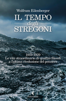 IL TEMPO DEGLI STREGONI. 1919-1929. LE VITE STRAORDINARIE DI QUATTRO FILOSOFI E L'ULTIMA RIVOLUZIONE DEL PENSIERO