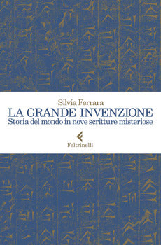 LA GRANDE INVENZIONE. STORIA DEL MONDO IN NOVE SCRITTURE MISTERIOSE