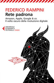 RETE PADRONA. AMAZON, APPLE, GOOGLE & CO. IL VOLTO OSCURO DELLA RIVOLUZIONE DIGITALE