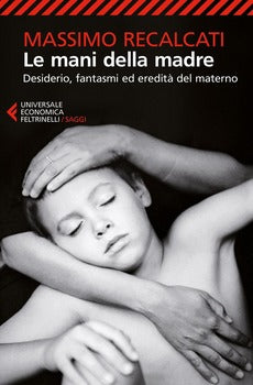LE MANI DELLA MADRE. DESIDERIO, FANTASMI ED EREDITÀ DEL MATERNO