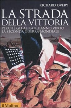LA STRADA DELLA VITTORIA. PERCHÉ GLI ALLEATI HANNO VINTO LA SECONDA GUERRA MONDIALE