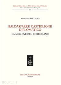 BALDASSARRE CASTIGLIONE DIPLOMATICO. LA MISSIONE DEL CORTEGIANO