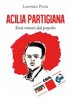 ACILIA PARTIGIANA. EROI VENUTI DAL POPOLO