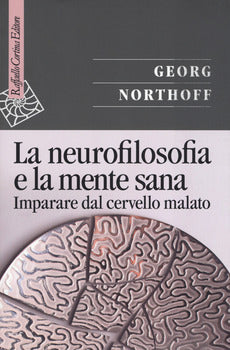 LA NEUROFILOSOFIA E LA MENTE SANA. IMPARARE DAL CERVELLO MALATO