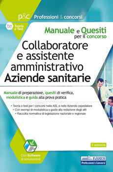 COLLABORATORE E ASSISTENTE AMMINISTRATIVO AZIENDE SANITARIE. MANUALE DI PREPARAZIONE, QUESITI DI VERIFICA, MODULISTICA E GUIDA