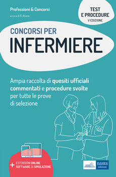TEST E PROCEDURE DEI CONCORSI PER INFERMIERE. AMPIA RACCOLTA DI QUESITI UFFICIALI COMMENTATI E PROCEDURE SVOLTE PER TUTTE LE PROVE