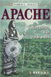 APACHE. STORIA E CULTURA DI UN GRANDE POPOLO