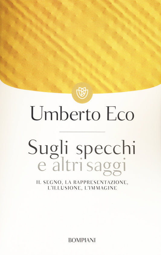 SUGLI SPECCHI E ALTRI SAGGI. IL SEGNO, LA RAPPRESENTAZIONE, L'ILLUSIONE, L'IMMAGINE