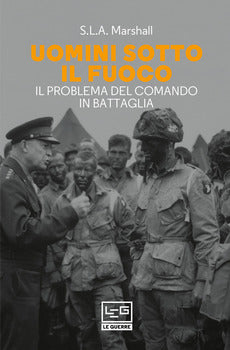 UOMINI SOTTO IL FUOCO. IL PROBLEMA DEL COMANDO IN BATTAGLIA