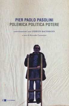 PIER PAOLO PASOLINI. POLEMICA POLITICA POTERE. CONVERSAZIONI CON GIDEON BACHMANN