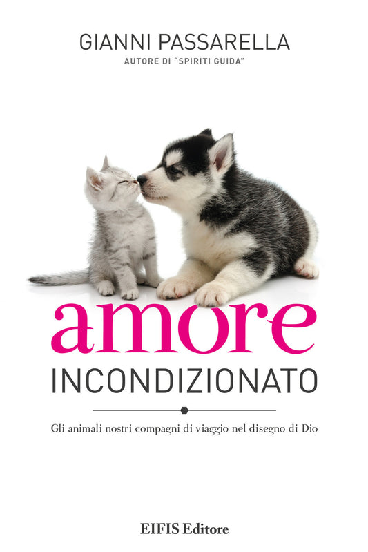 AMORE INCONDIZIONATO. GLI ANIMALI NOSTRI COMPAGNI DI VIAGGIO NEL DISEGNO DI DIO. EDIZ. A COLORI