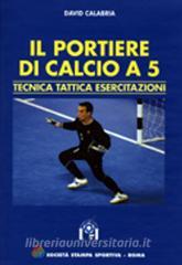 IL PORTIERE DI CALCIO A 5. TECNICA, TATTICA, ESERCITAZIONI