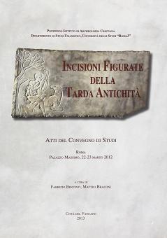 INCISIONI FIGURATE DELLA TARDA ANTICHITÀ. ATTI DEL CONVEGNO DI STUDI PALAZZO MASSIMO 22-23 MARZO 2012