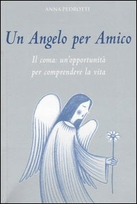 UN ANGELO PER AMICO. IL COMA: UN'OPPORTUNITÀ PER COMPRENDERE LA VITA