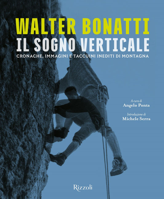 WALTER BONATTI. IL SOGNO VERTICALE. CRONACHE, IMMAGINI E TACCUINI INEDITI DI MONTAGNA. EDIZ. ILLUSTRATA