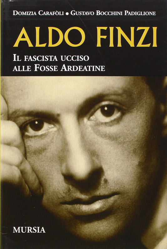ALDO FINZI. IL FASCISTA UCCISO ALLE FOSSE ARDEATINE