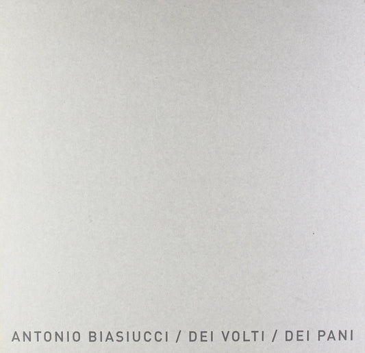 ANTONIO BIASIUCCI. DEI PANI, DEI VOLTI
