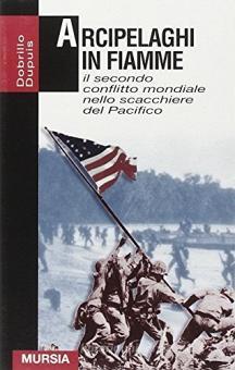 ARCIPELAGHI IN FIAMME. IL SECONDO CONFLITTO MONDIALE NELLO SCACCHIERE DEL PACIFICO