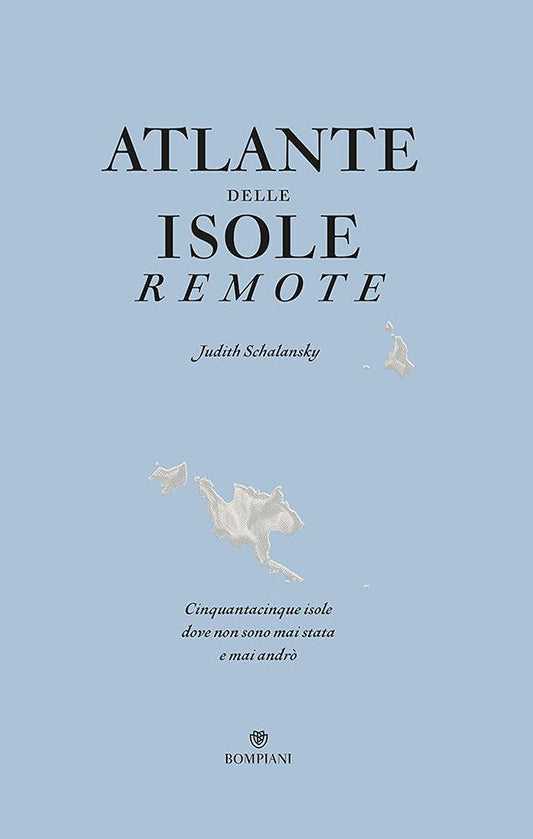 ATLANTE DELLE ISOLE REMOTE. CINQUANTA ISOLE DOVE NON SONO MAI STATA E MAI ANDRÒ