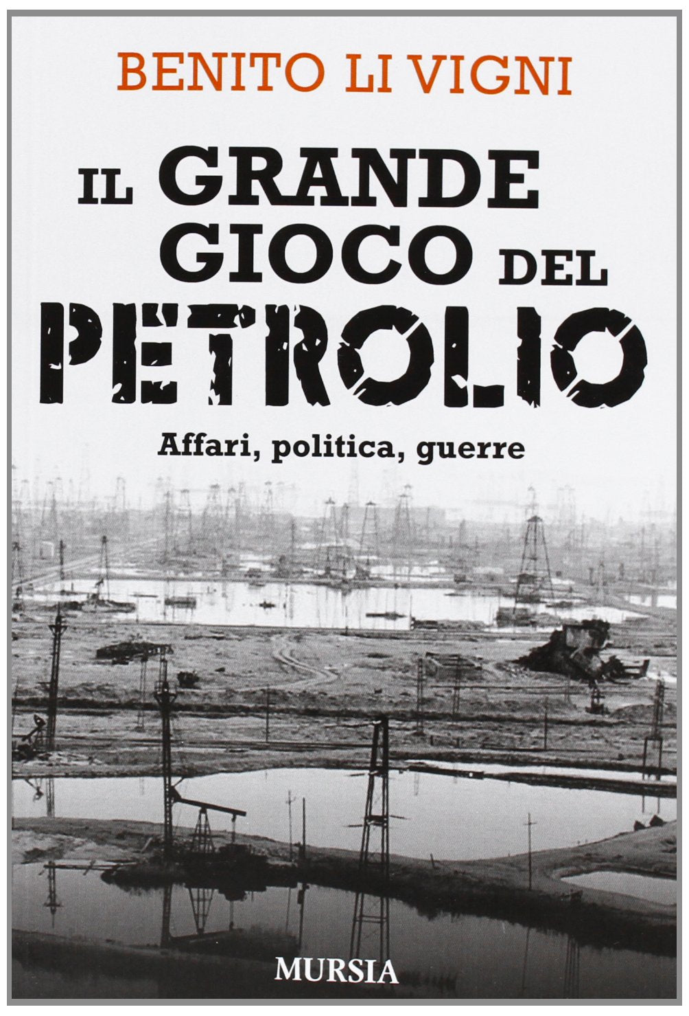 GRANDE GIOCO DEL PETROLIO. AFFARI, POLITICA, GUERRE