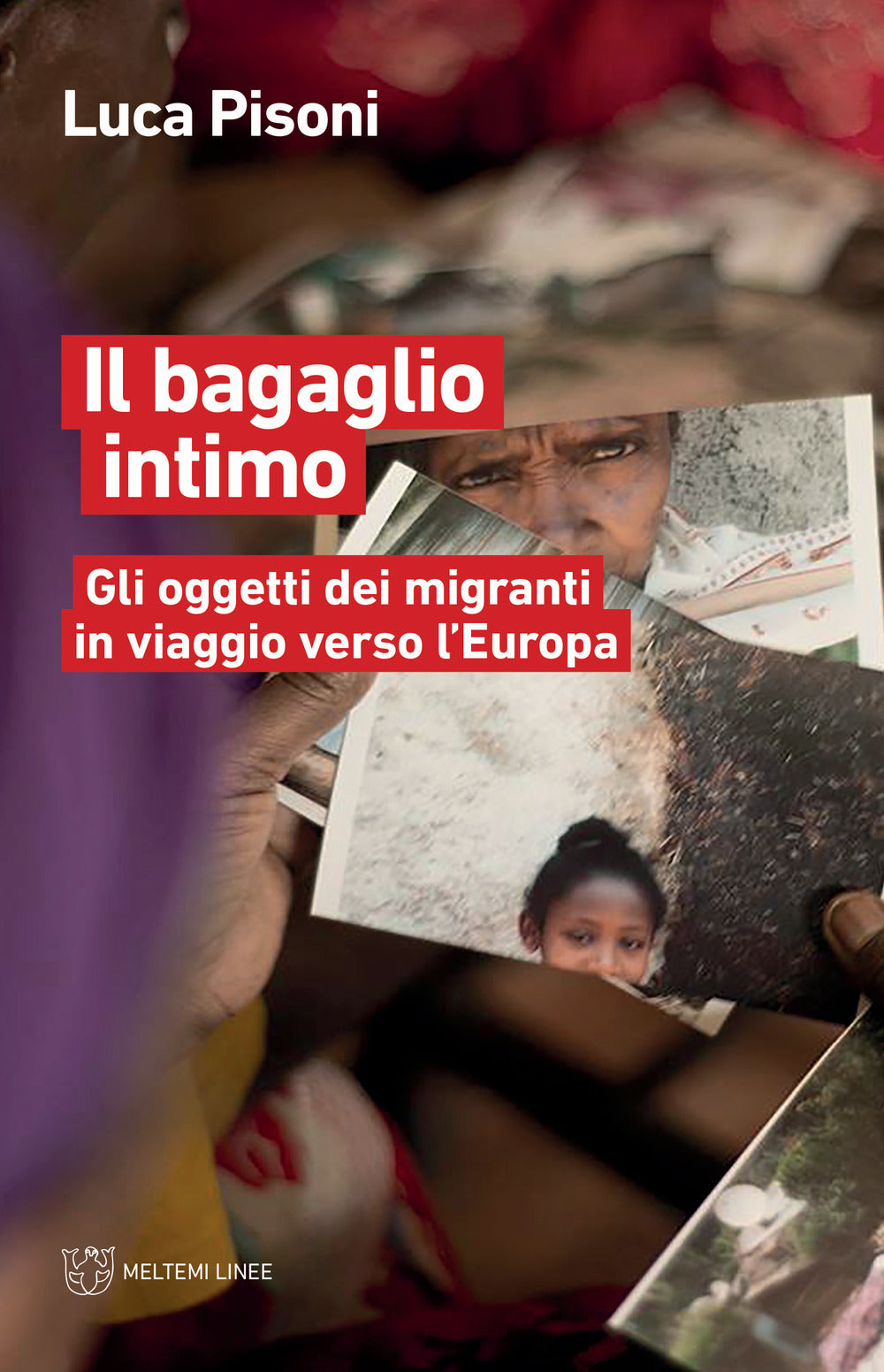 IL BAGAGLIO INTIMO. GLI OGGETTI DEI MIGRANTI IN VIAGGIO VERSO L'EUROPA