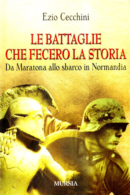 LE BATTAGLIE CHE FECERO LA STORIA. DA MARATONA ALLO SBARCO IN NORMANDIA