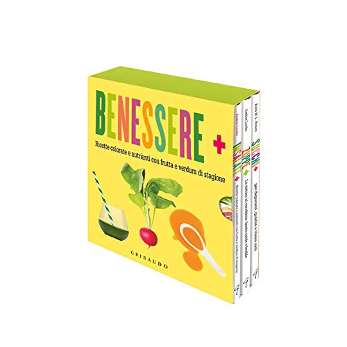 BENESSERE+. RICETTE COLORATE E NUTRIENTE, CON FRUTTA E VERDURA DI STAGIONE.