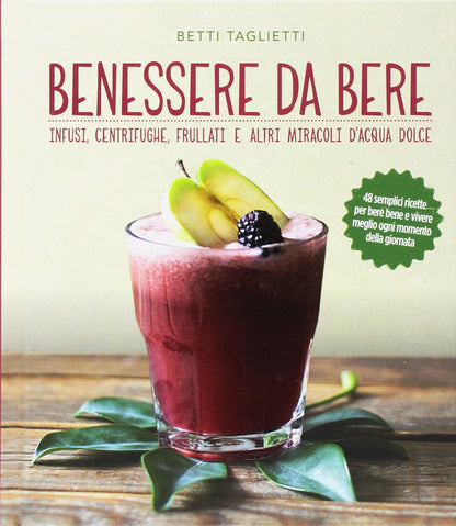 BENESSERE DA BERE. INFUSI, HEALTHY DRINKS E ALTRI MIRACOLI D'ACQUA DOLCE